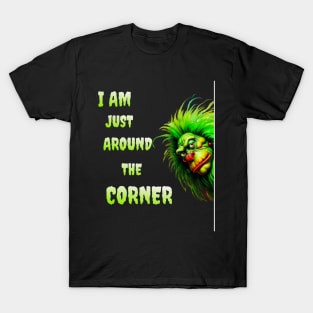 I AM JUST AROUND THE CORNER T-Shirt